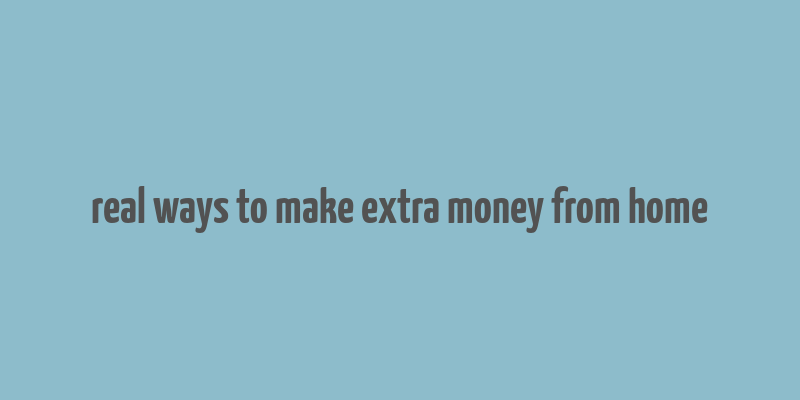 real ways to make extra money from home