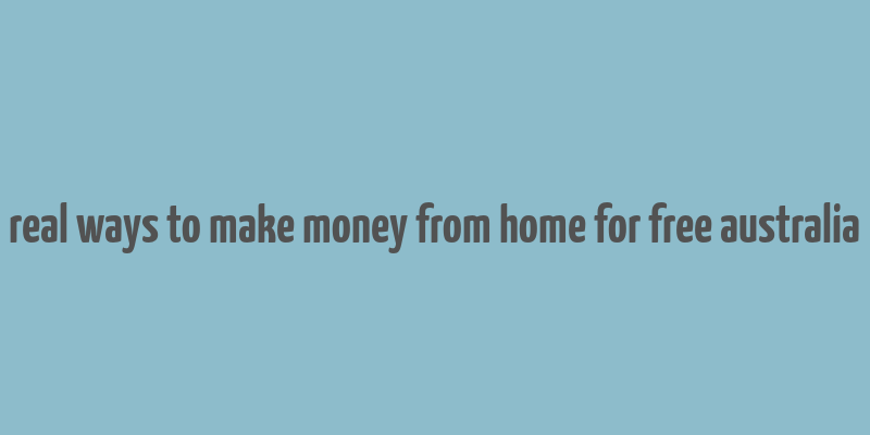 real ways to make money from home for free australia