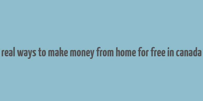 real ways to make money from home for free in canada