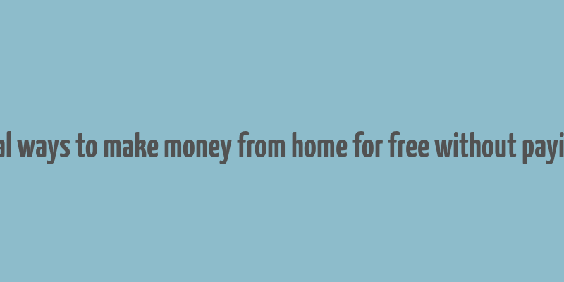 real ways to make money from home for free without paying