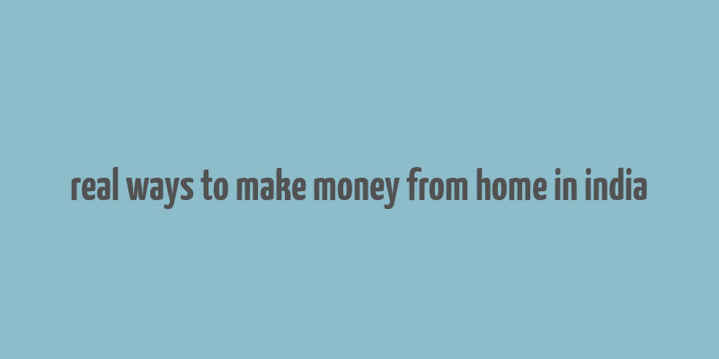 real ways to make money from home in india