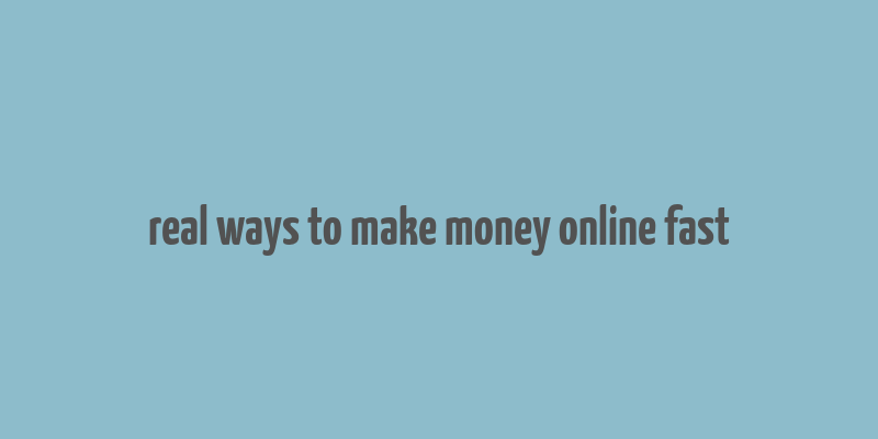 real ways to make money online fast