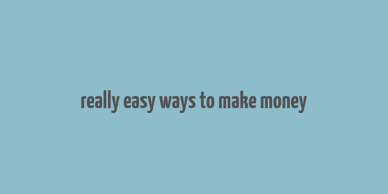 really easy ways to make money