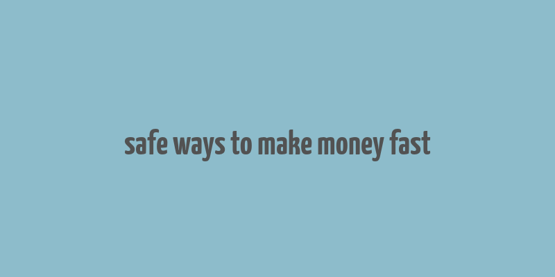 safe ways to make money fast