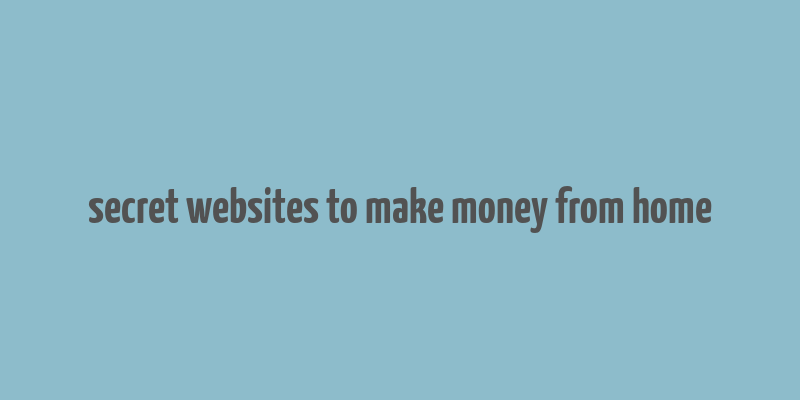 secret websites to make money from home