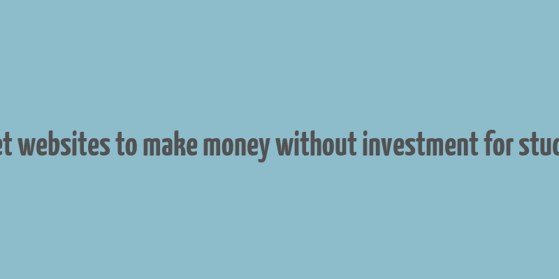 secret websites to make money without investment for students