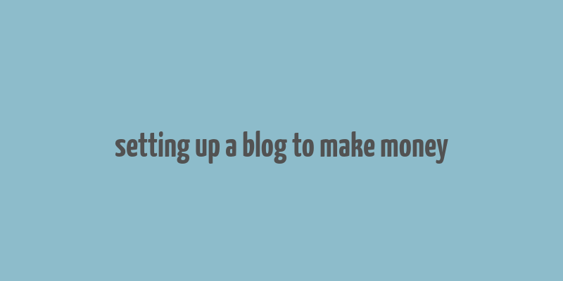 setting up a blog to make money