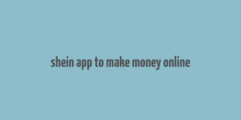 shein app to make money online