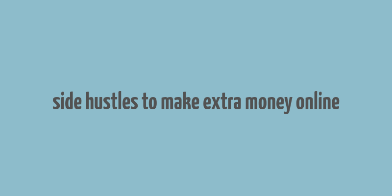 side hustles to make extra money online