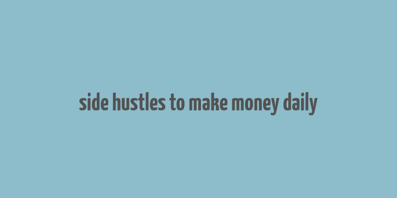 side hustles to make money daily