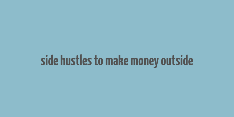 side hustles to make money outside