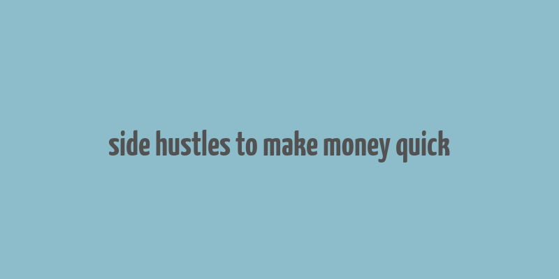 side hustles to make money quick