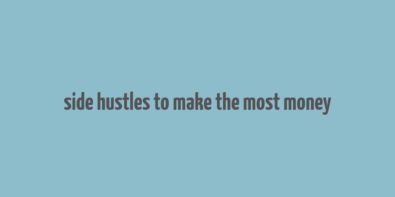 side hustles to make the most money