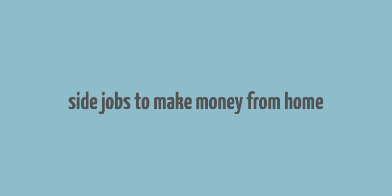 side jobs to make money from home