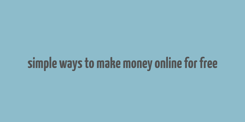 simple ways to make money online for free