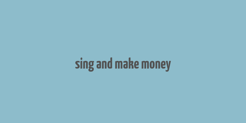 sing and make money