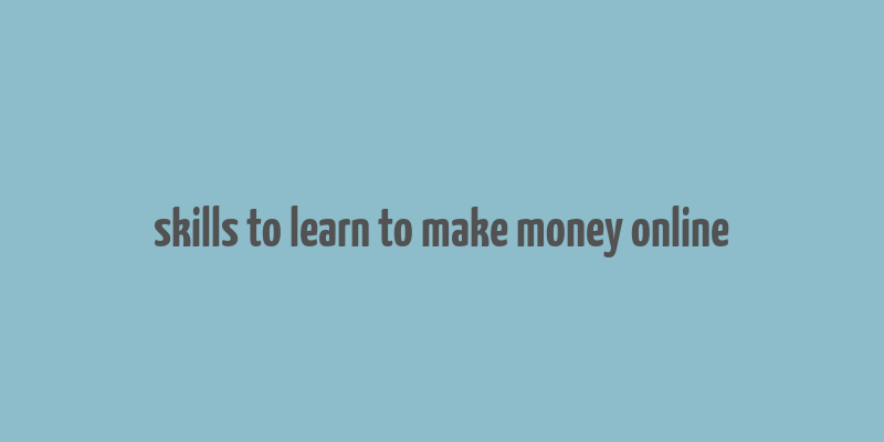 skills to learn to make money online