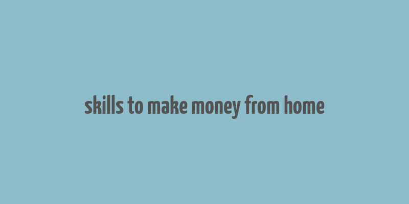 skills to make money from home