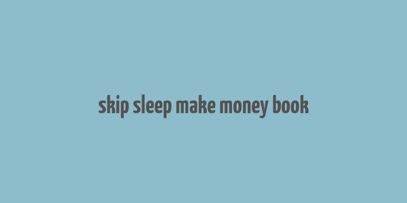 skip sleep make money book