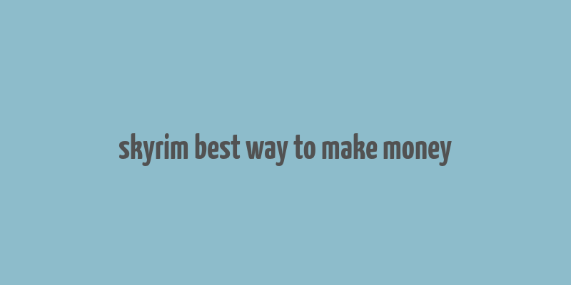 skyrim best way to make money