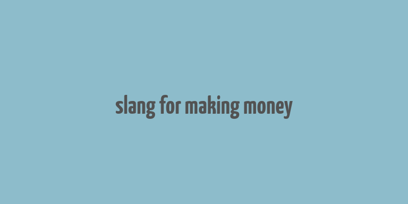 slang for making money