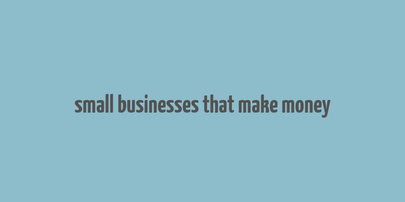 small businesses that make money