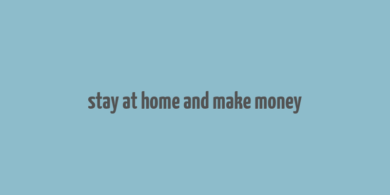 stay at home and make money