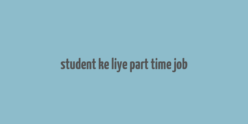 student ke liye part time job