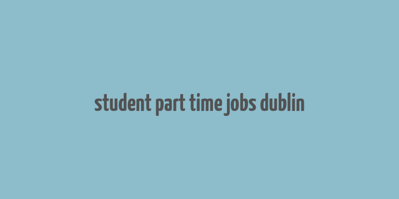 student part time jobs dublin