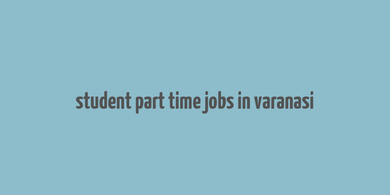 student part time jobs in varanasi