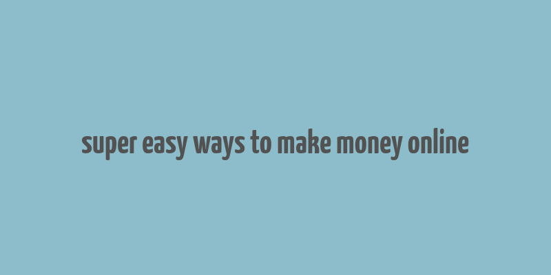 super easy ways to make money online