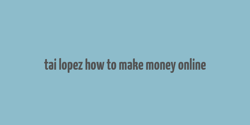 tai lopez how to make money online