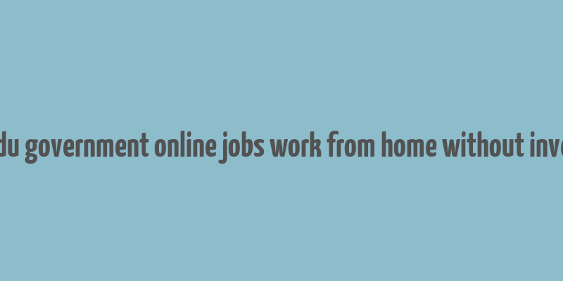 tamilnadu government online jobs work from home without investment