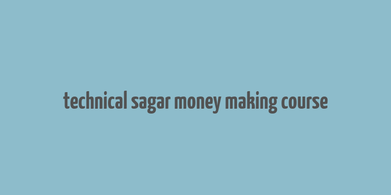 technical sagar money making course