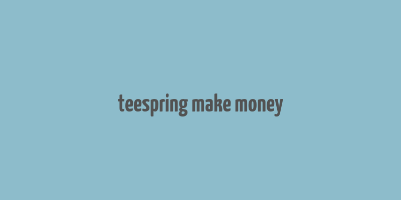 teespring make money