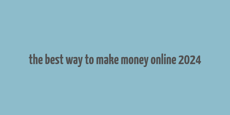 the best way to make money online 2024