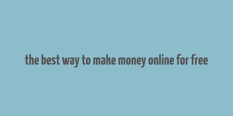 the best way to make money online for free