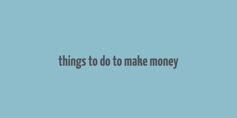 things to do to make money