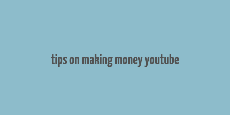 tips on making money youtube