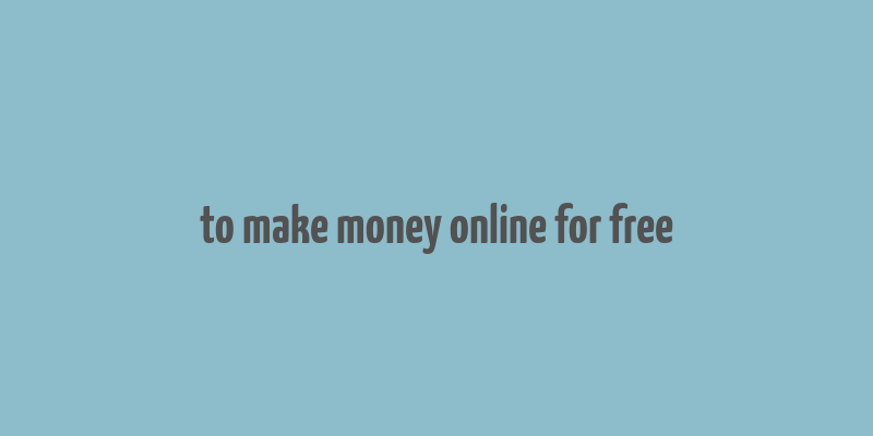 to make money online for free