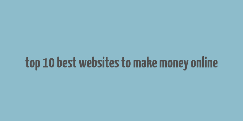 top 10 best websites to make money online