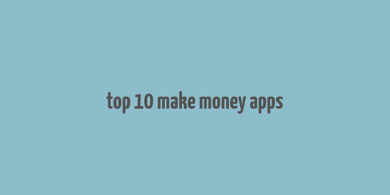 top 10 make money apps