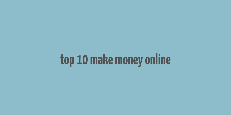 top 10 make money online