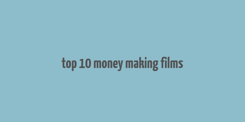 top 10 money making films