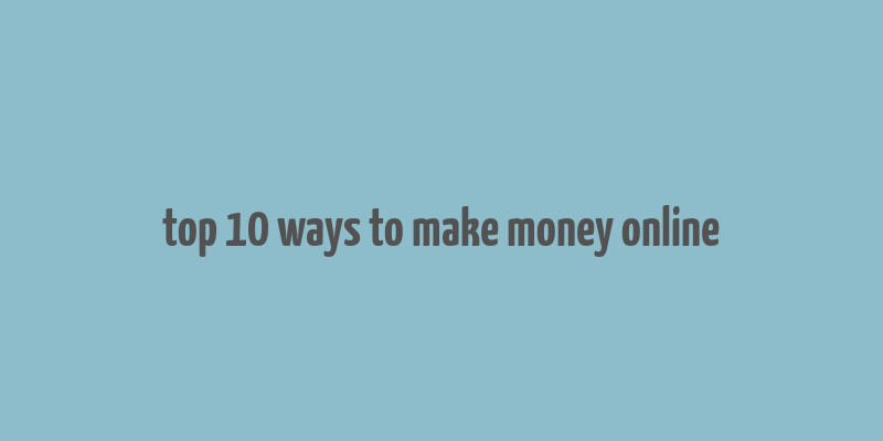 top 10 ways to make money online