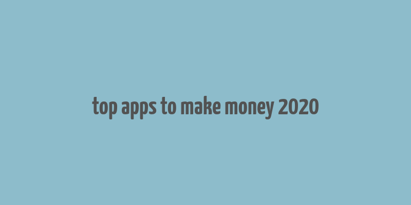 top apps to make money 2020