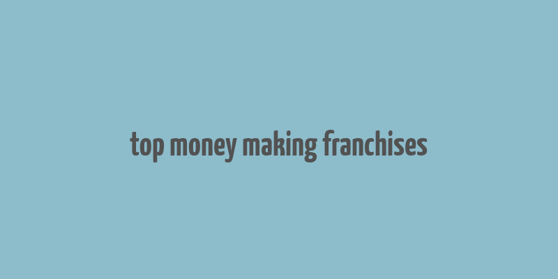 top money making franchises