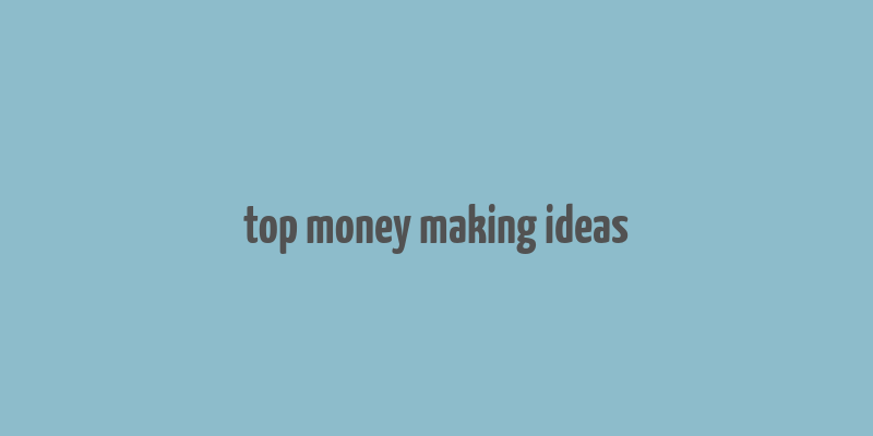 top money making ideas