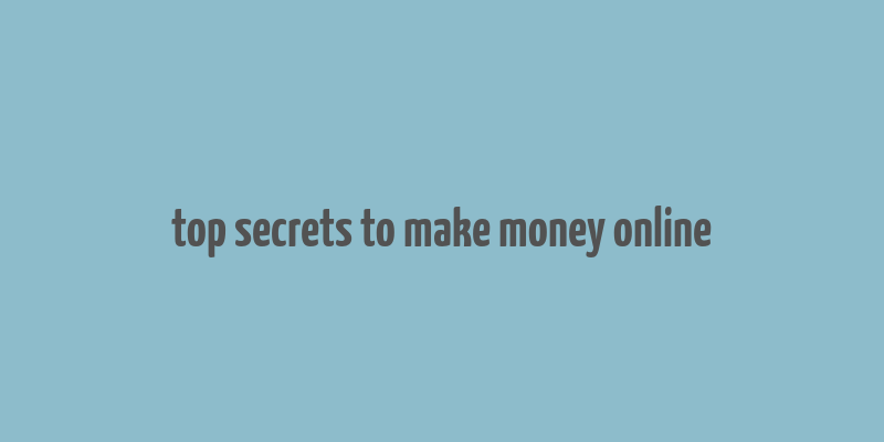 top secrets to make money online