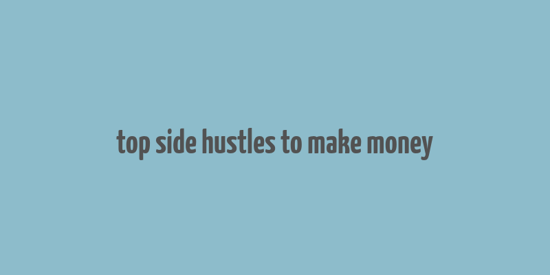 top side hustles to make money